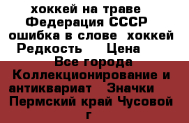 14.1) хоккей на траве : Федерация СССР  (ошибка в слове “хоккей“) Редкость ! › Цена ­ 399 - Все города Коллекционирование и антиквариат » Значки   . Пермский край,Чусовой г.